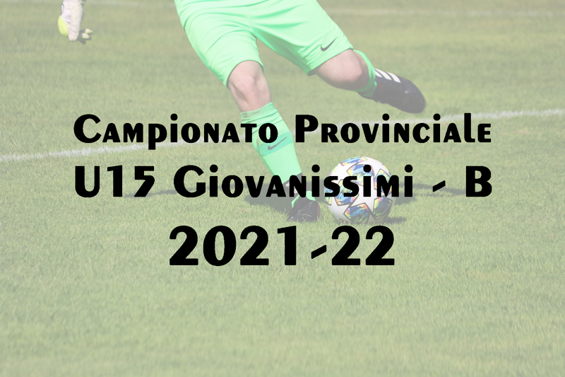 Delegazione Provinciale – Campionato Provinciale U15 Giovanissimi – Girone “B” – 2021 – 2022